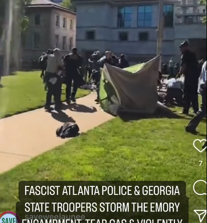 Emory University  Raises Ugly Fascist Head – Calls in Atlanta City and Georgia State Troopers to Tear Gas and Violently Arrest Anti-Genocide Protesters – Vid Added – Auto Weapons on Campus – Philo Chair Under Arrest